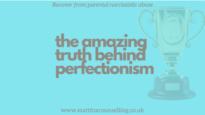 overcoming perfectionism matt fox counselling healing parental narcissistic abuse