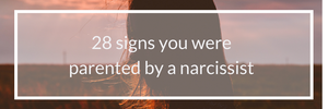 28 signs you were parented by a narcissist