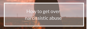 how to get over narcissistic abuse